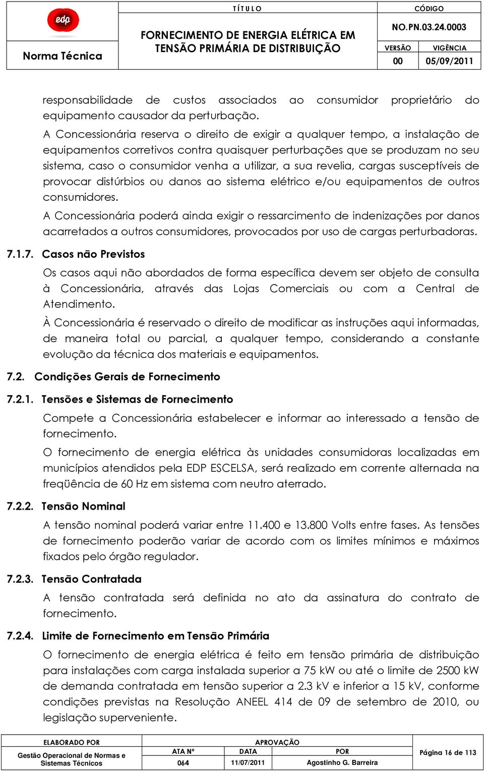 utilizar, a sua revelia, cargas susceptíveis de provocar distúrbios ou danos ao sistema elétrico e/ou equipamentos de outros consumidores.