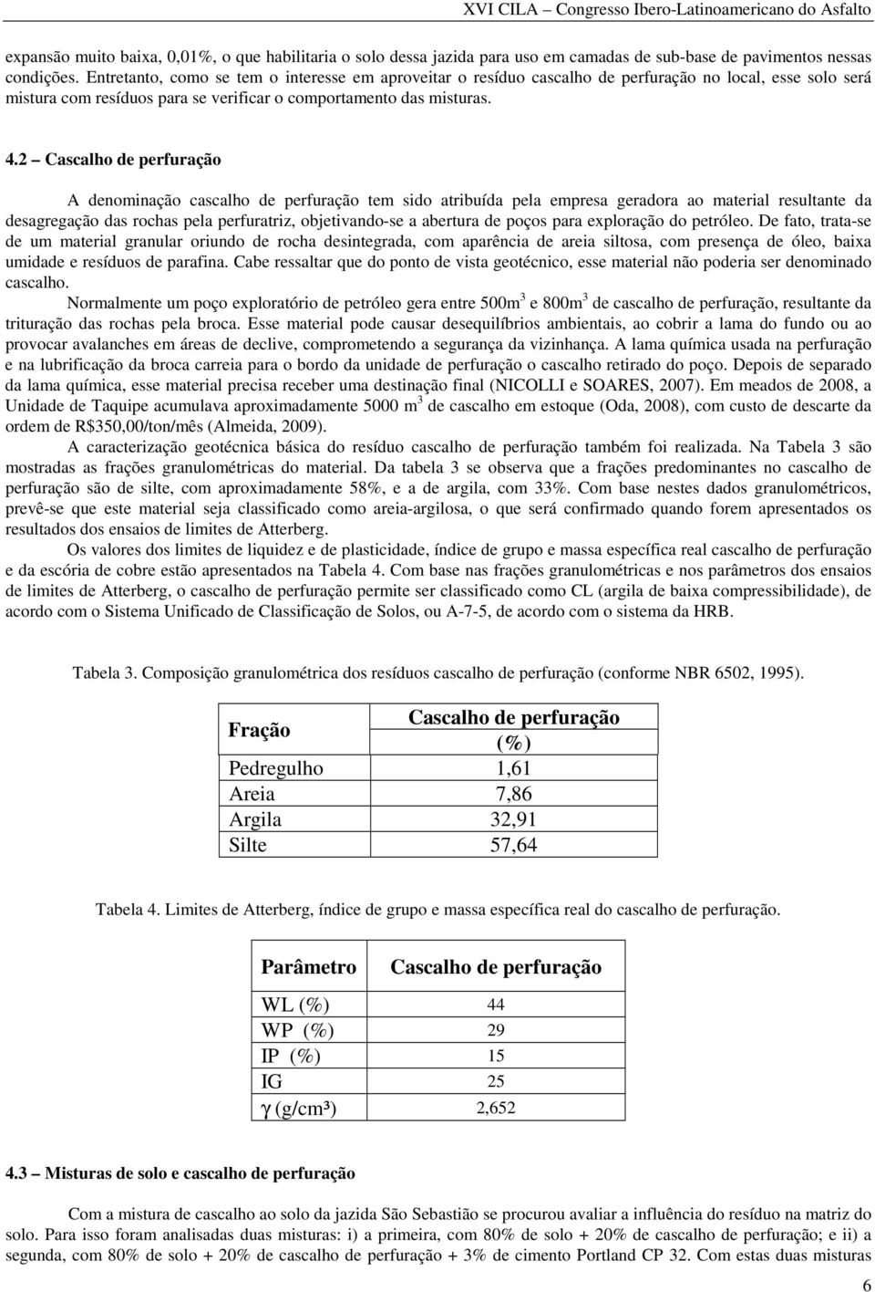 2 Cascalho de perfuração A denominação cascalho de perfuração tem sido atribuída pela empresa geradora ao material resultante da desagregação das rochas pela perfuratriz, objetivando-se a abertura de