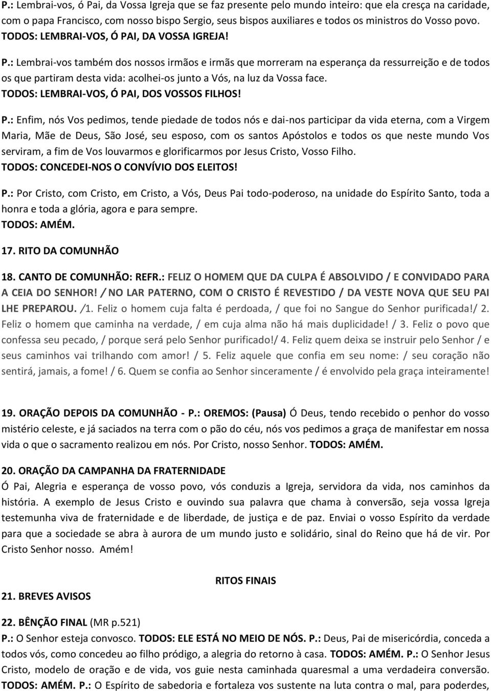 I, DA VOSSA IGREJA! P.: Lembrai-vos também dos nossos irmãos e irmãs que morreram na esperança da ressurreição e de todos os que partiram desta vida: acolhei-os junto a Vós, na luz da Vossa face.