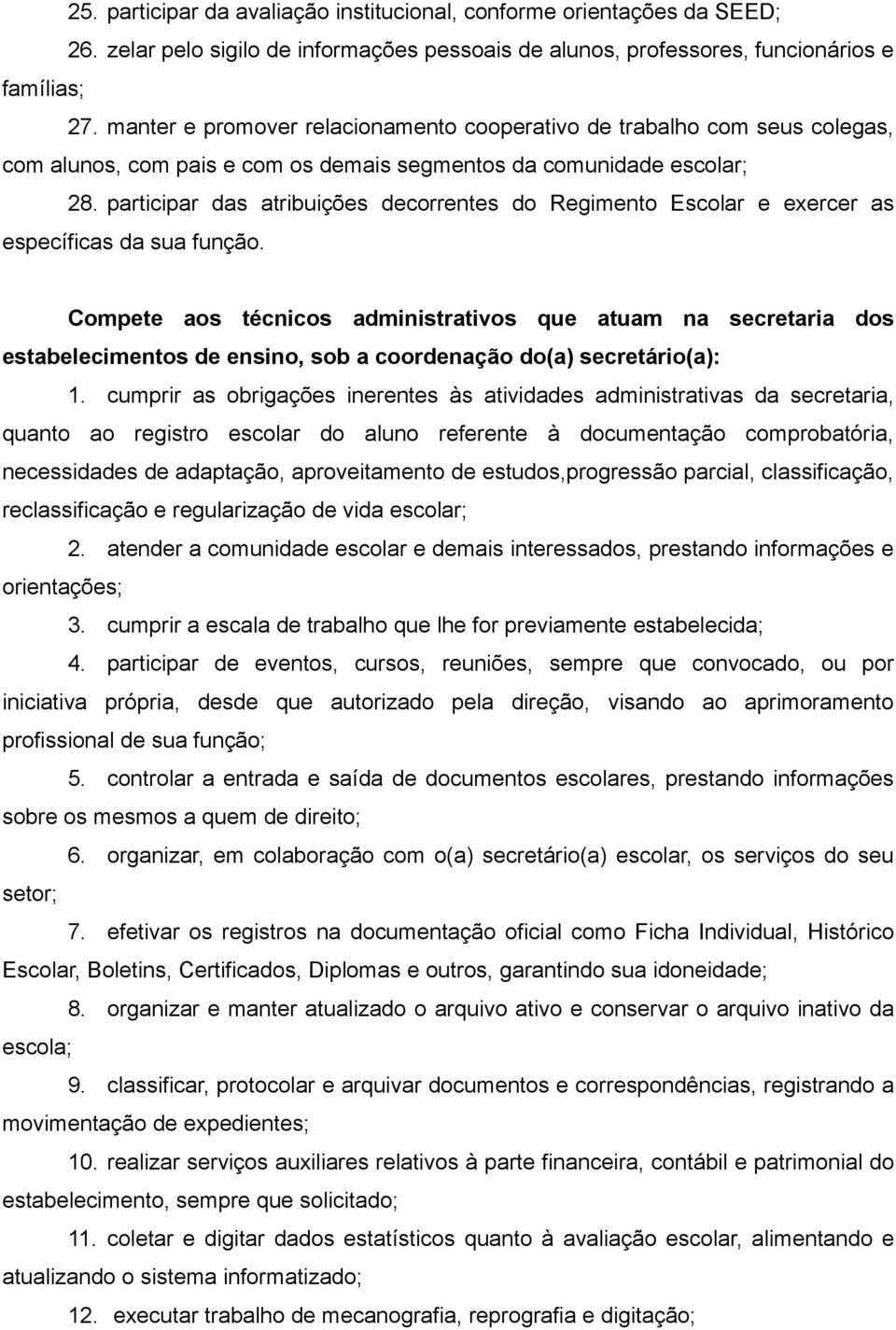 Compete aos técnicos administrativos que atuam na secretaria dos estabelecimentos de ensino, sob a coordenação do(a) secretário(a): 1.