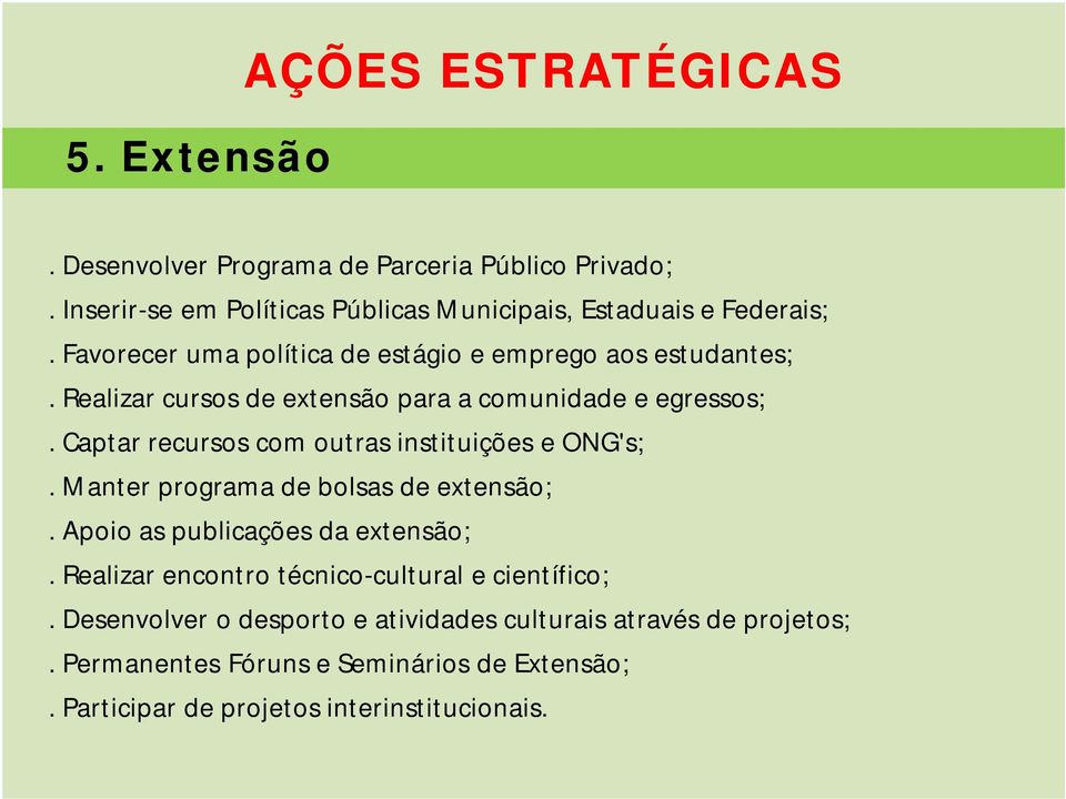 Captar recursos com outras instituições e ONG's;. Manter programa de bolsas de extensão;. Apoio as publicações da extensão;.