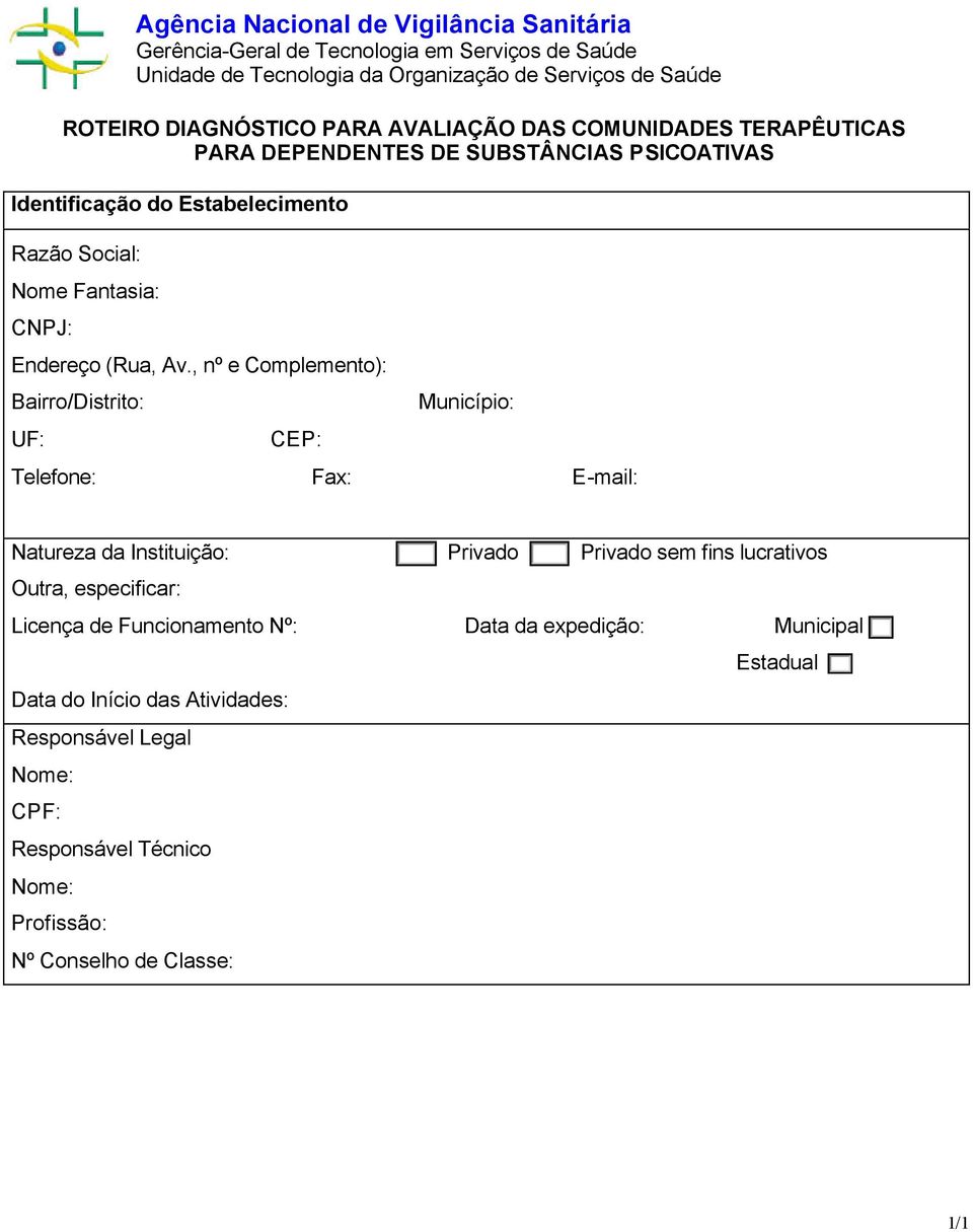 , nº e Complemento): Bairro/Distrito: UF: CEP: Município: Telefone: Fax: E-mail: Natureza da Instituição: ( ) Privado ( ) Privado sem fins lucrativos Outra, especificar: Licença