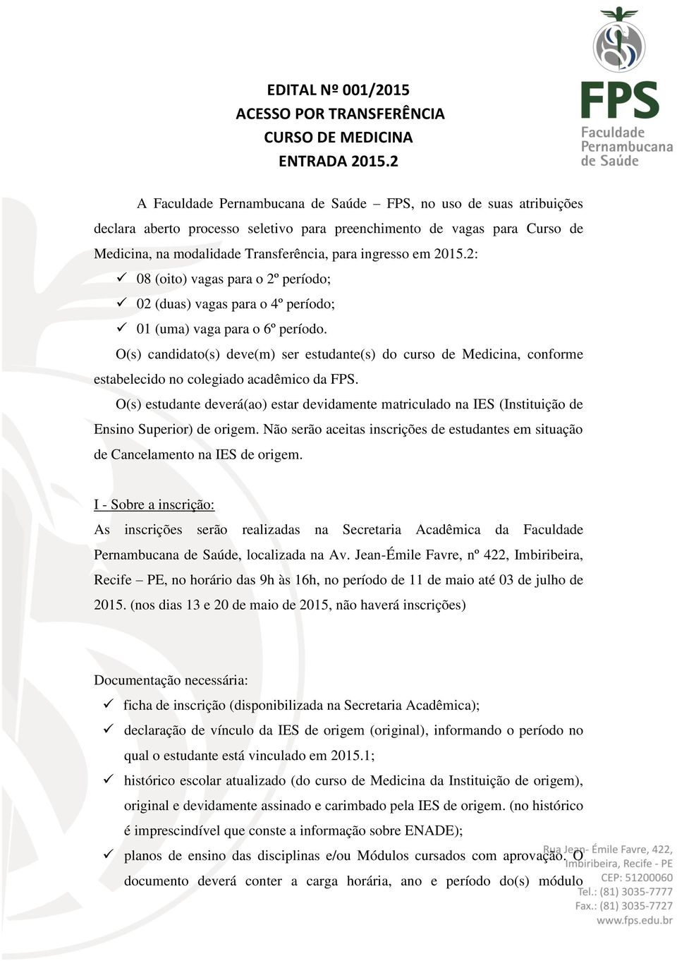 2015.2: 08 (oito) vagas para o 2º período; 02 (duas) vagas para o 4º período; 01 (uma) vaga para o 6º período.