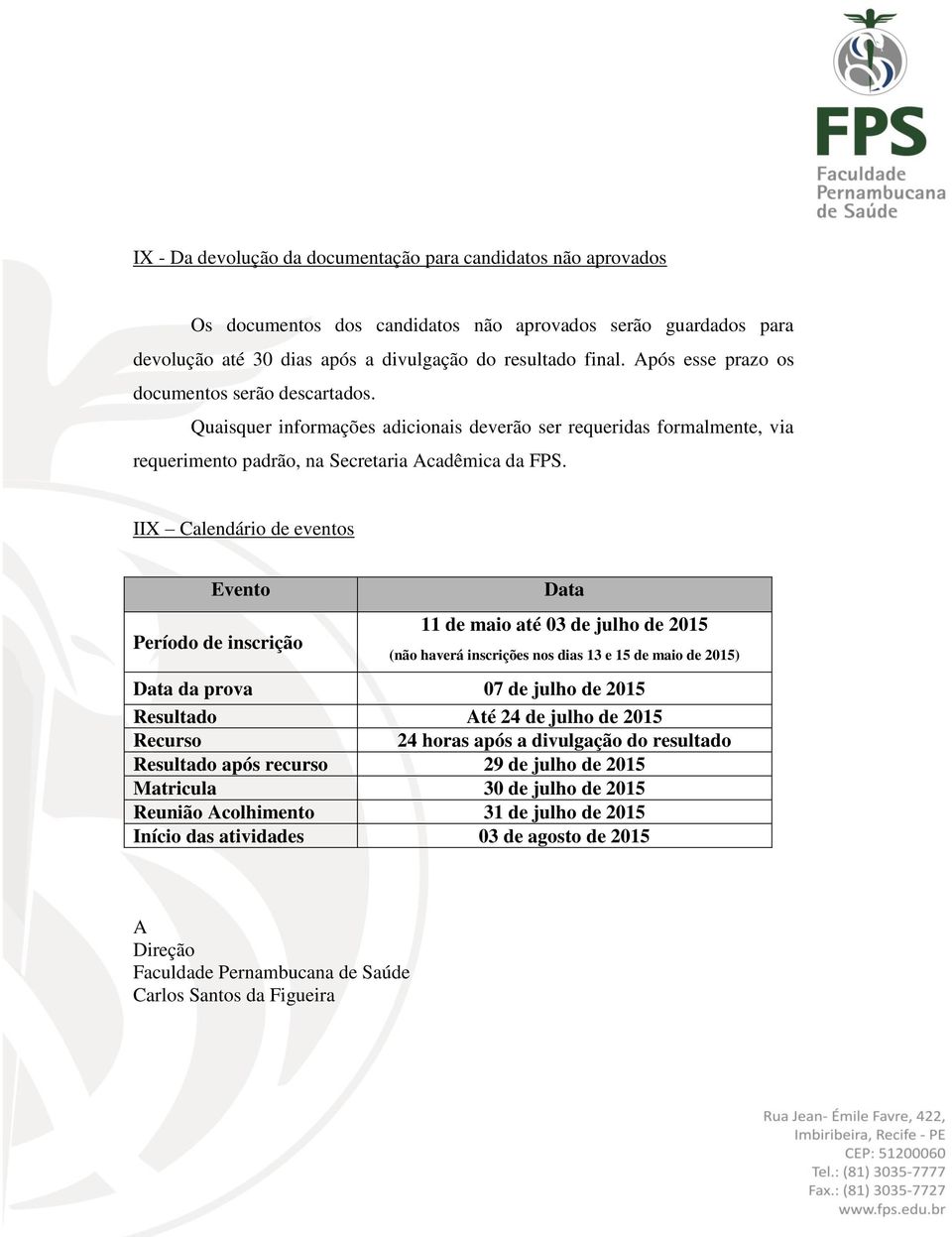 IIX Calendário de eventos Evento Período de inscrição Data 11 de maio até 03 de julho de 2015 (não haverá inscrições nos dias 13 e 15 de maio de 2015) Data da prova 07 de julho de 2015 Resultado Até