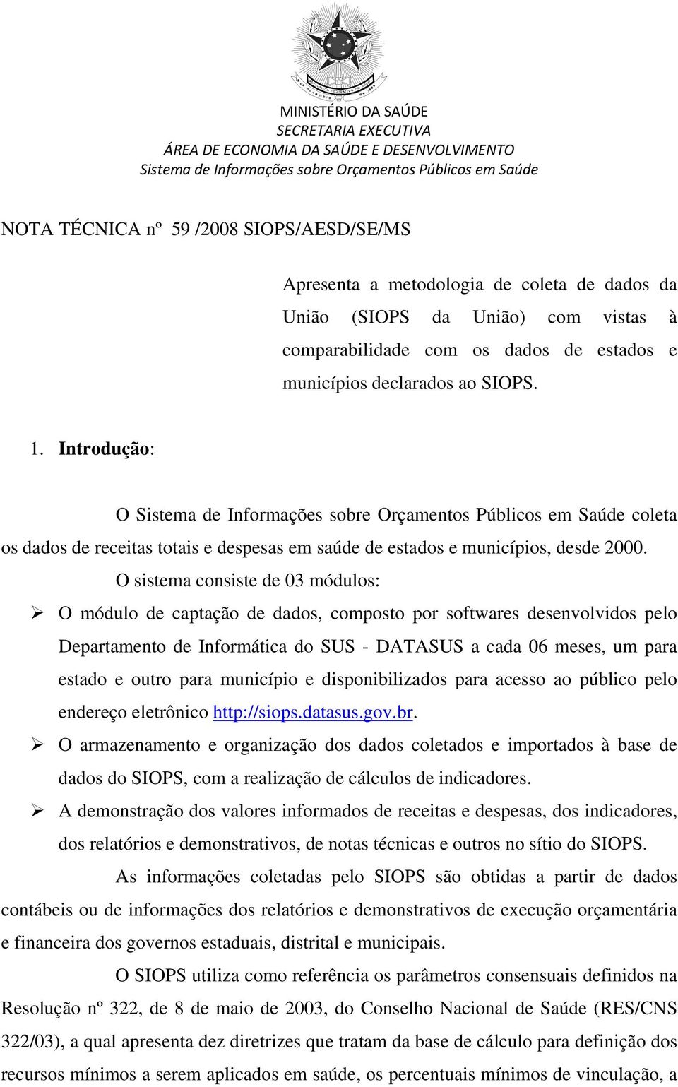 Introdução: O Sistema de Informações sobre Orçamentos Públicos em Saúde coleta os dados de receitas totais e despesas em saúde de estados e municípios, desde 2000.