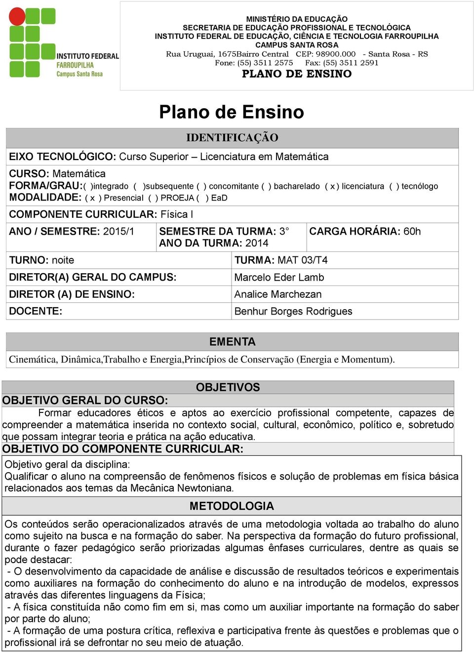 GERAL DO CAMPUS: DIRETOR (A) DE ENSINO: DOCENTE: EMENTA Marcelo Eder Lamb Analice Marchezan Benhur Borges Rodrigues CARGA HORÁRIA: 60h Cinemática, Dinâmica,Trabalho e Energia,Princípios de