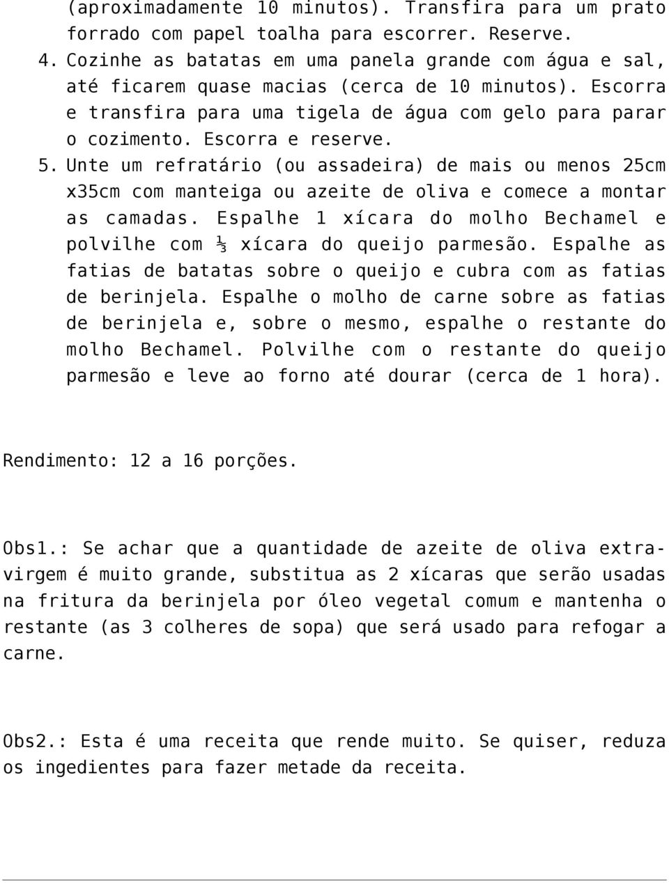 5. Unte um refratário (ou assadeira) de mais ou menos 25cm x35cm com manteiga ou azeite de oliva e comece a montar as camadas.