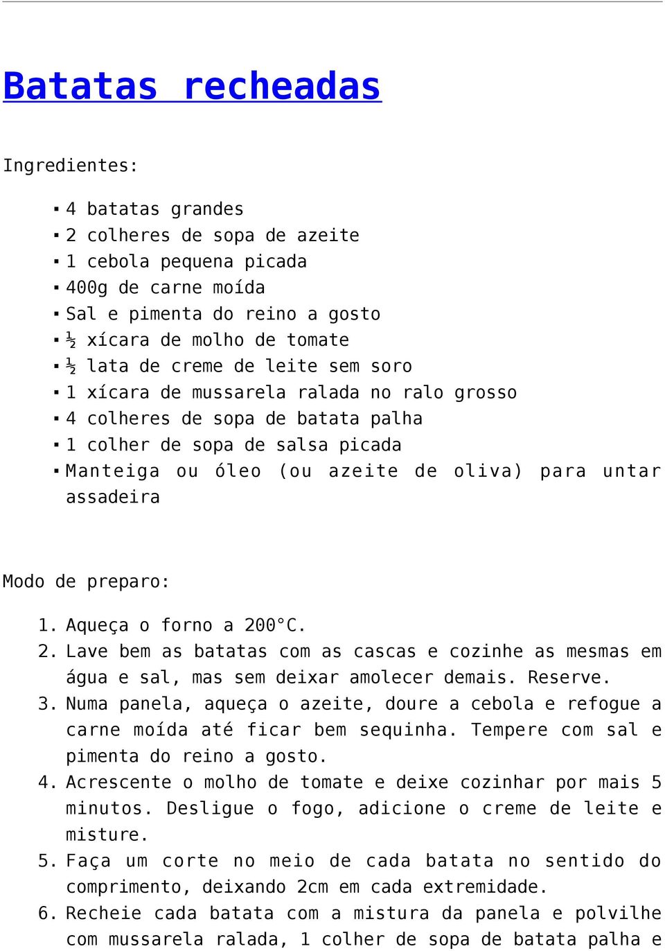 Aqueça o forno a 200 C. 2. Lave bem as batatas com as cascas e cozinhe as mesmas em água e sal, mas sem deixar amolecer demais. Reserve. 3.