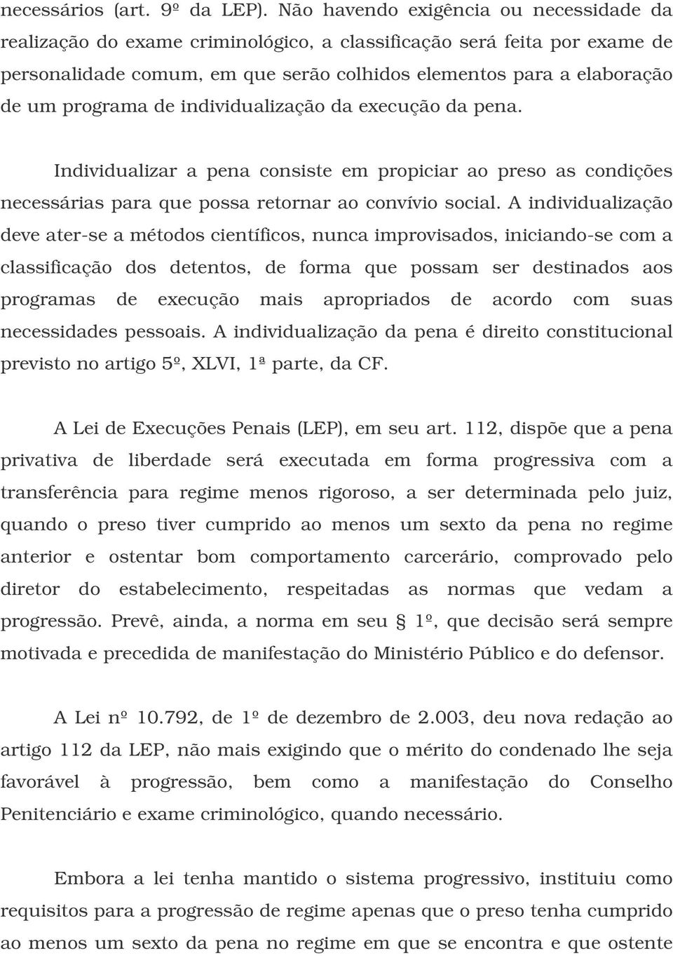 programa de individualização da execução da pena. Individualizar a pena consiste em propiciar ao preso as condições necessárias para que possa retornar ao convívio social.