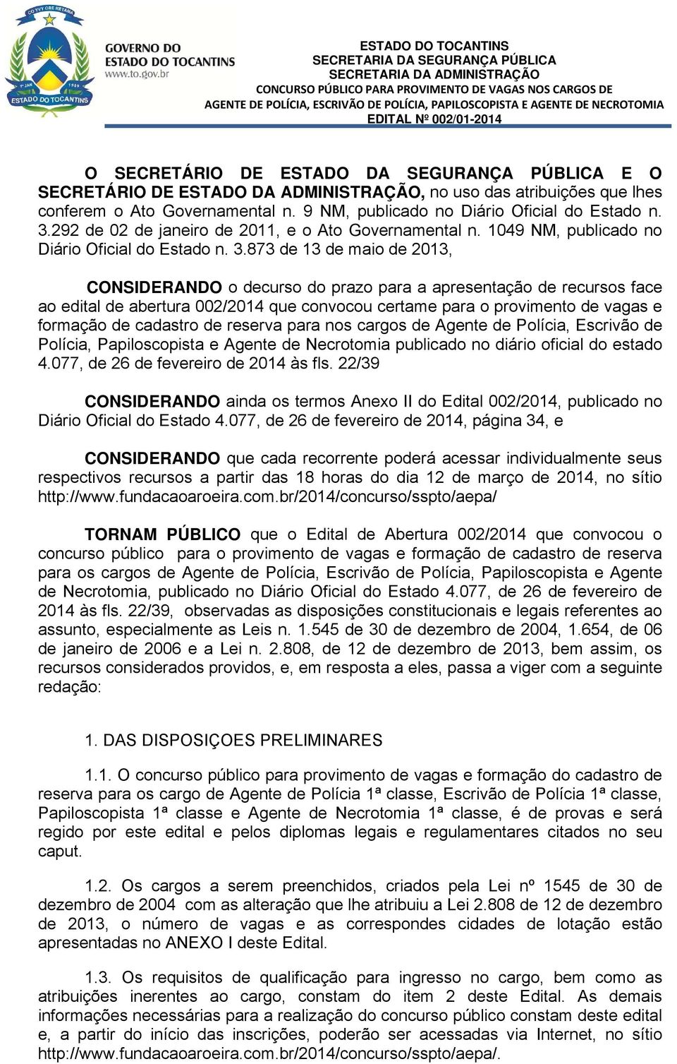 873 de 13 de maio de 2013, CONSIDERANDO o decurso do prazo para a apresentação de recursos face ao edital de abertura 002/2014 que convocou certame para o provimento de vagas e formação de cadastro