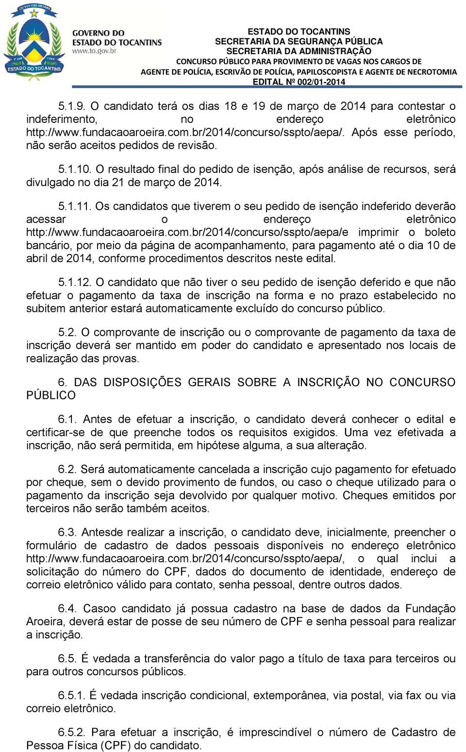 Os candidatos que tiverem o seu pedido de isenção indeferido deverão acessar o endereço eletrônico http://www.fundacaoaroeira.com.