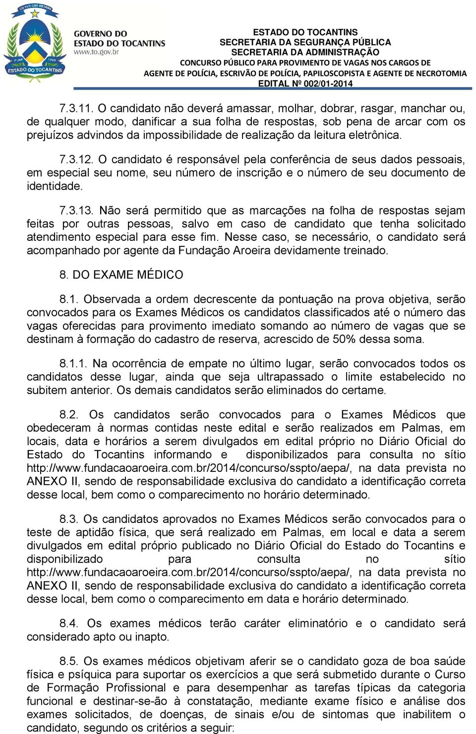 da leitura eletrônica. 7.3.12. O candidato é responsável pela conferência de seus dados pessoais, em especial seu nome, seu número de inscrição e o número de seu documento de identidade. 7.3.13.