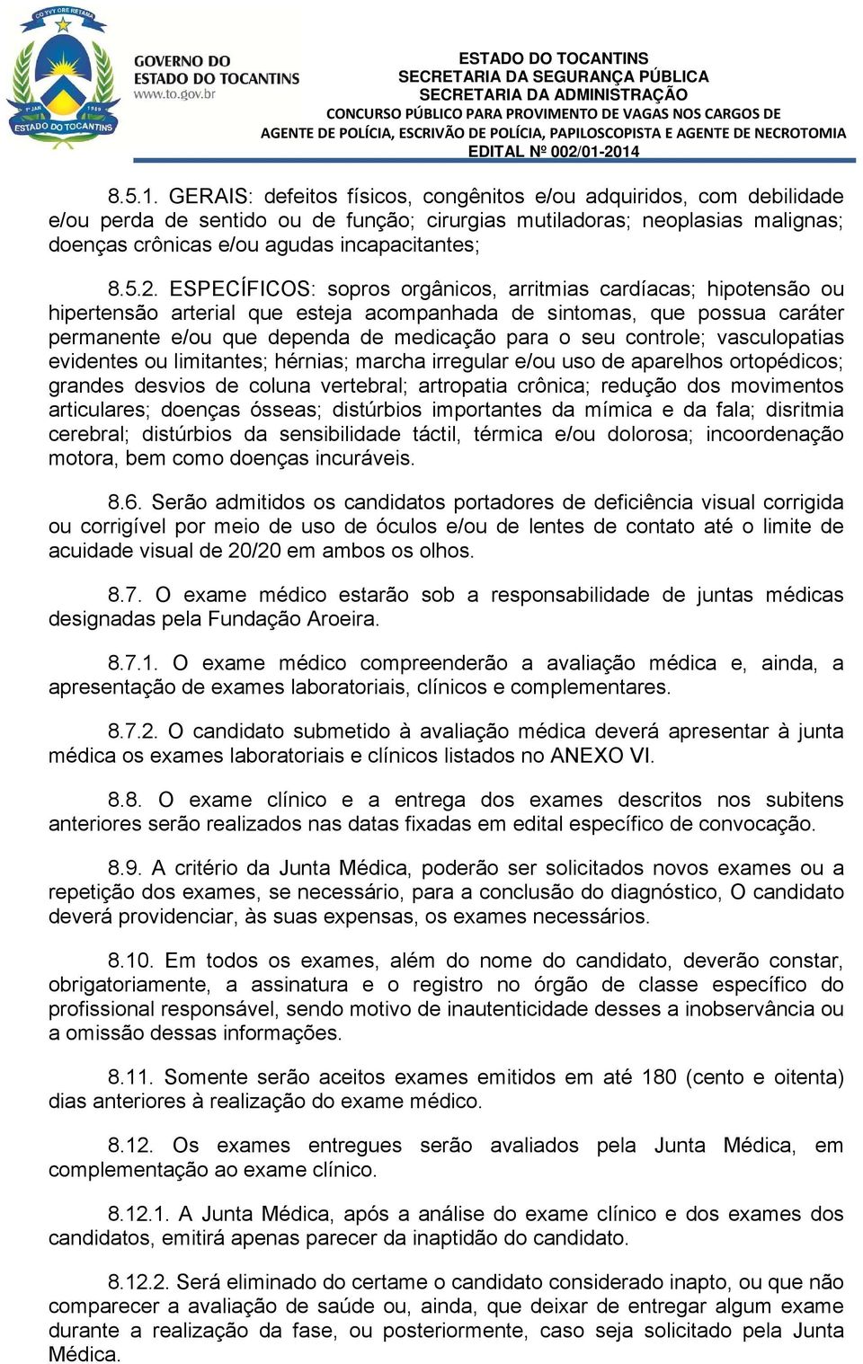 ESPECÍFICOS: sopros orgânicos, arritmias cardíacas; hipotensão ou hipertensão arterial que esteja acompanhada de sintomas, que possua caráter permanente e/ou que dependa de medicação para o seu