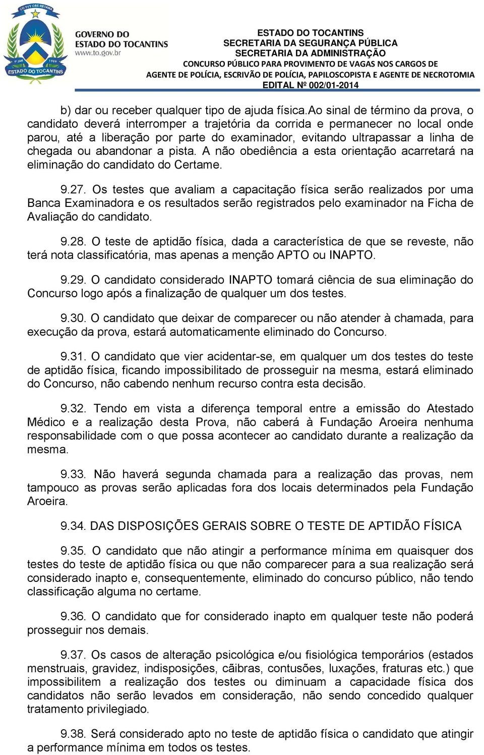 ou abandonar a pista. A não obediência a esta orientação acarretará na eliminação do candidato do Certame. 9.27.