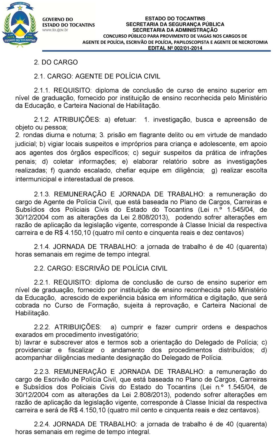 1. REQUISITO: diploma de conclusão de curso de ensino superior em nível de graduação, fornecido por instituição de ensino reconhecida pelo Ministério da Educação, e Carteira Nacional de Habilitação.