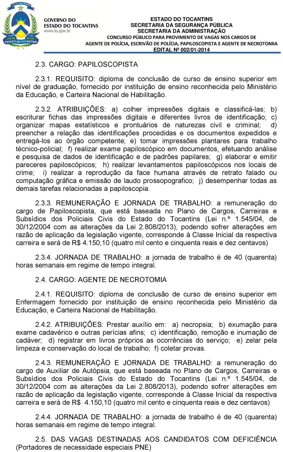 2. ATRIBUIÇÕES: a) colher impressões digitais e classificá-las; b) escriturar fichas das impressões digitais e diferentes livros de identificação; c) organizar mapas estatísticos e prontuários de