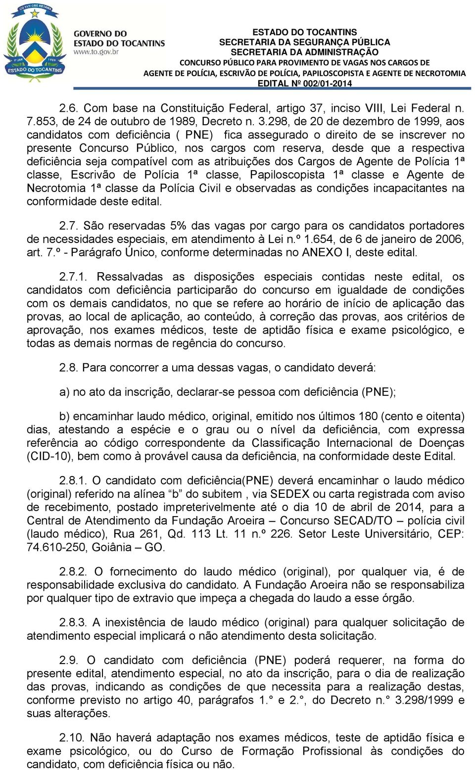 298, de 20 de dezembro de 1999, aos candidatos com deficiência ( PNE) fica assegurado o direito de se inscrever no presente Concurso Público, nos cargos com reserva, desde que a respectiva