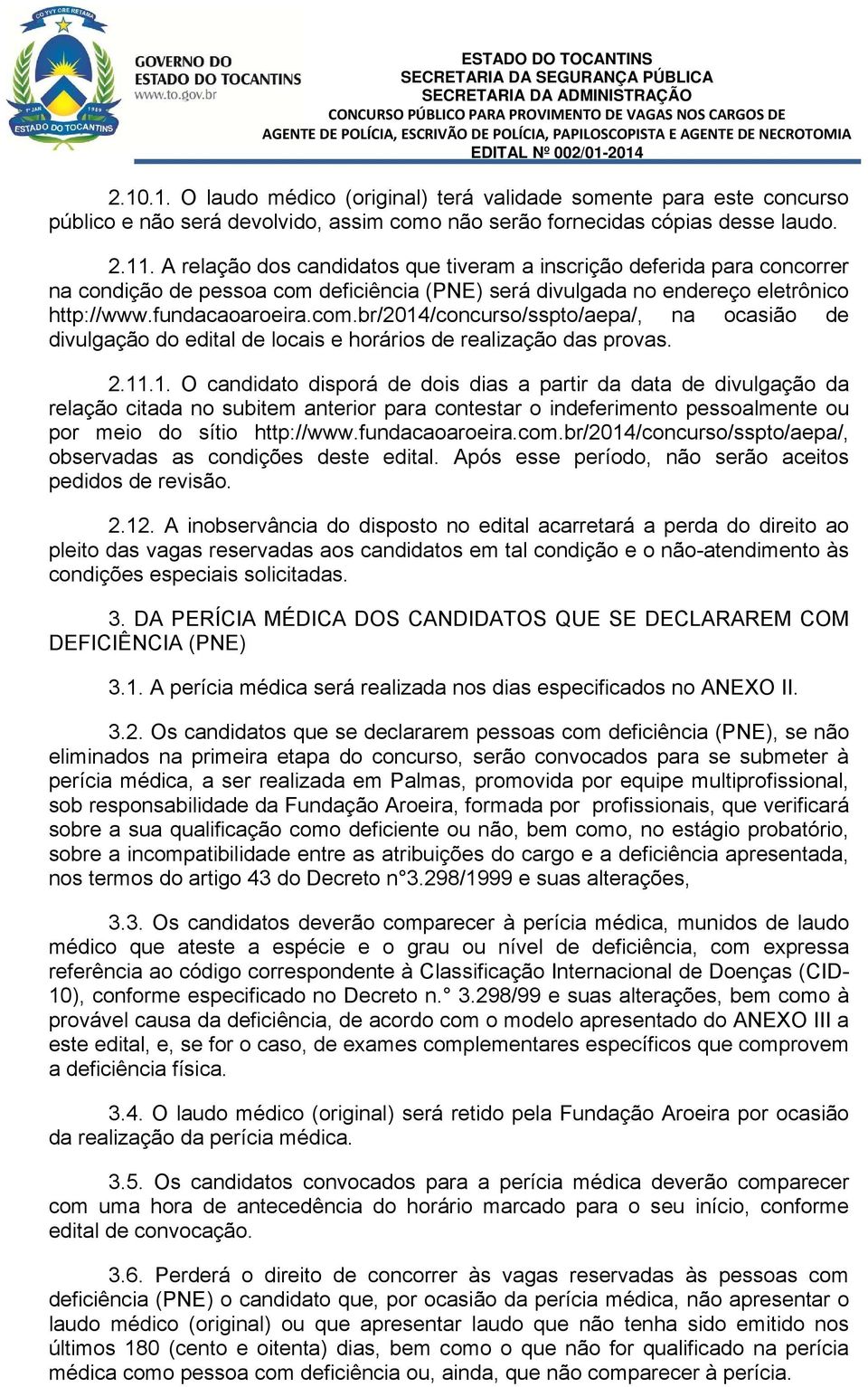 deficiência (PNE) será divulgada no endereço eletrônico http://www.fundacaoaroeira.com.br/2014/concurso/sspto/aepa/, na ocasião de divulgação do edital de locais e horários de realização das provas.