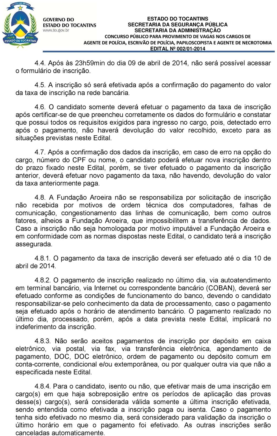 para ingresso no cargo, pois, detectado erro após o pagamento, não haverá devolução do valor recolhido, exceto para as situações previstas neste Edital. 4.7.