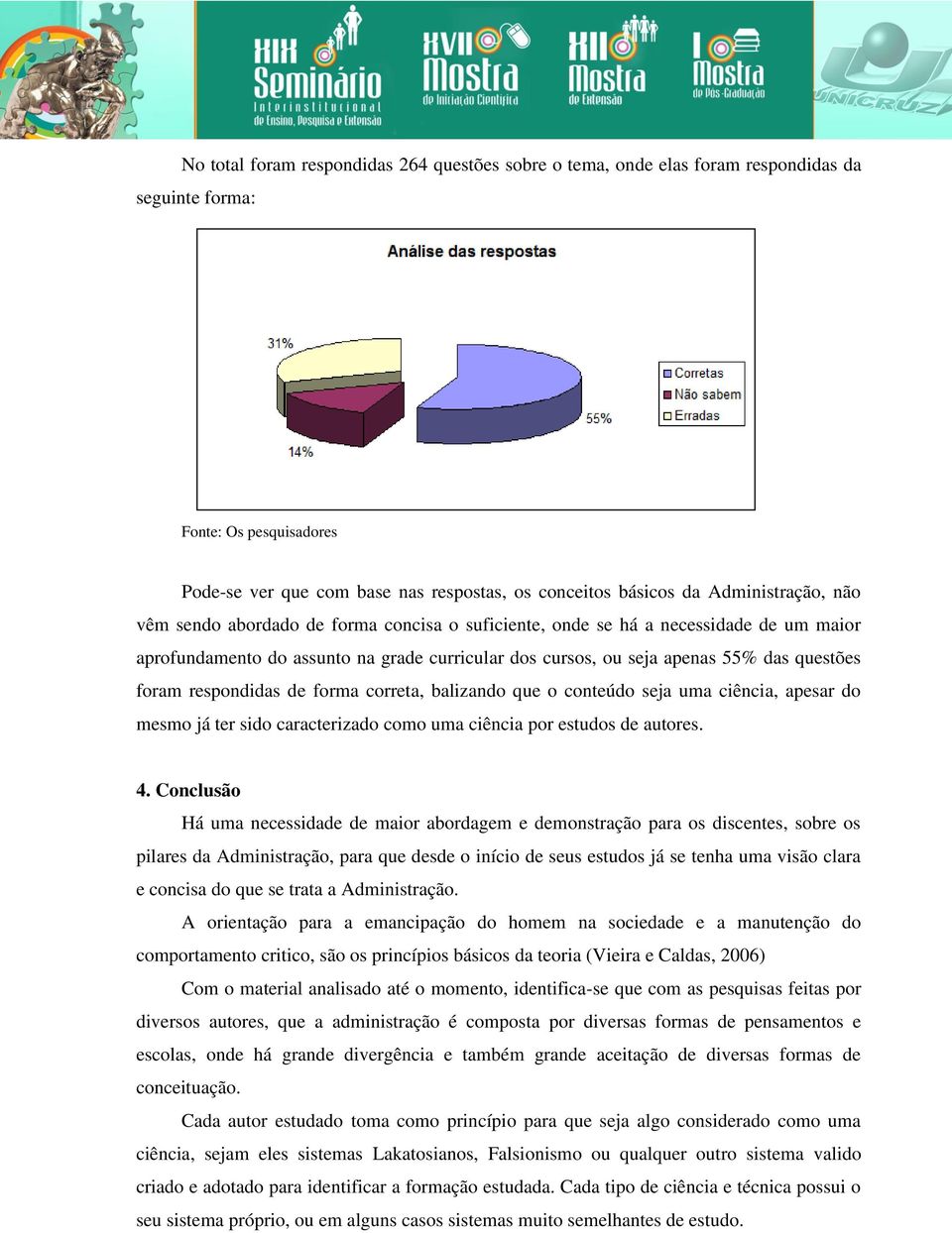 foram respondidas de forma correta, balizando que o conteúdo seja uma ciência, apesar do mesmo já ter sido caracterizado como uma ciência por estudos de autores. 4.