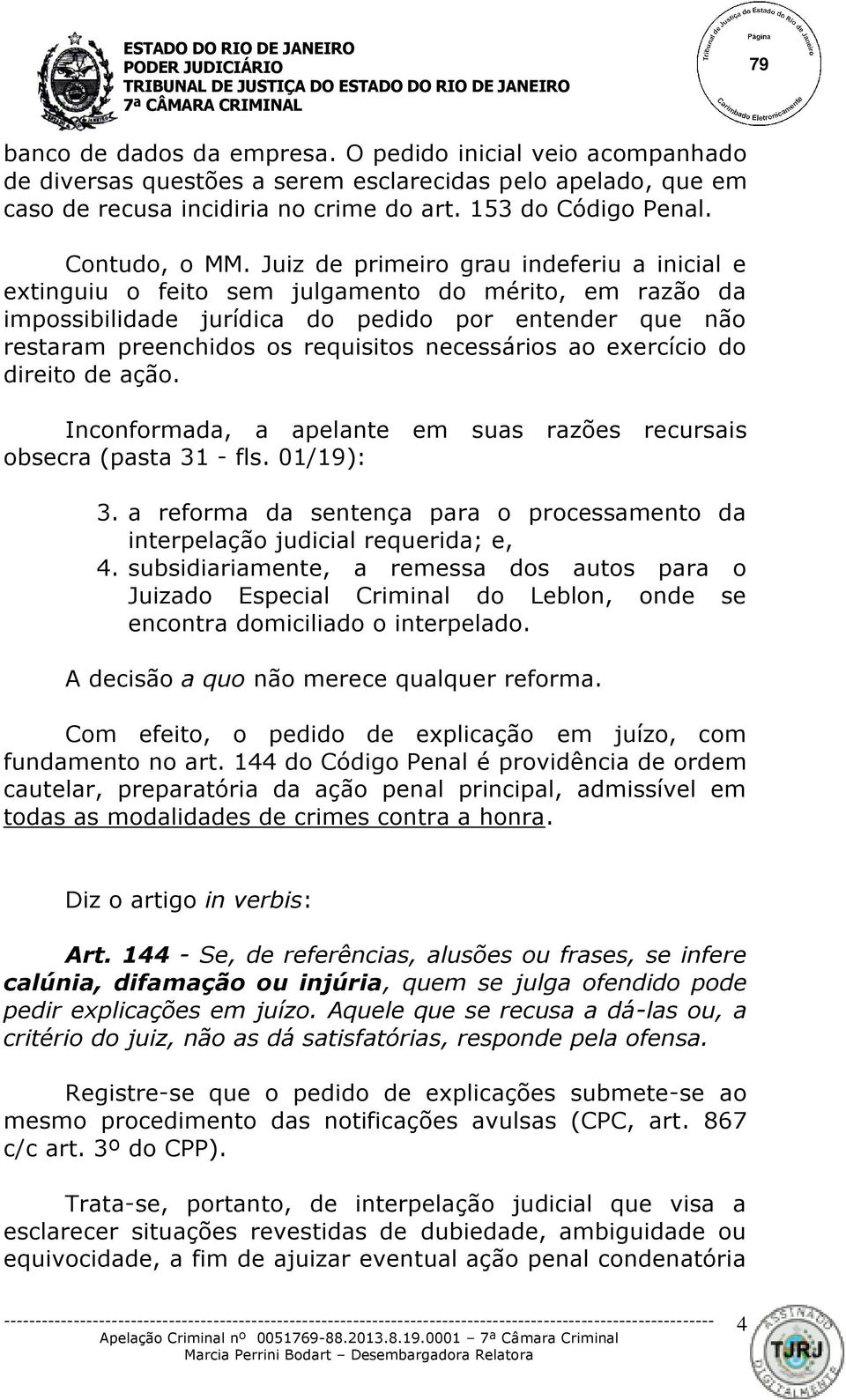 Juiz de primeiro grau indeferiu a inicial e extinguiu o feito sem julgamento do mérito, em razão da impossibilidade jurídica do pedido por entender que não restaram preenchidos os requisitos