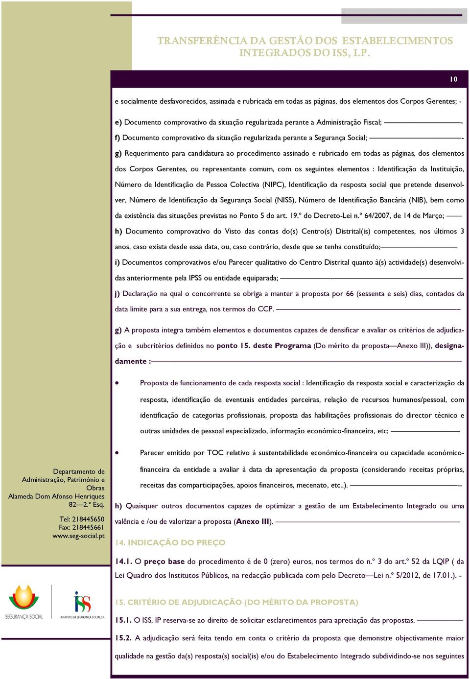 Gerentes, ou representante comum, com os seguintes elementos : Identificação da Instituição, Número de Identificação de Pessoa Colectiva (NIPC), Identificação da resposta social que pretende