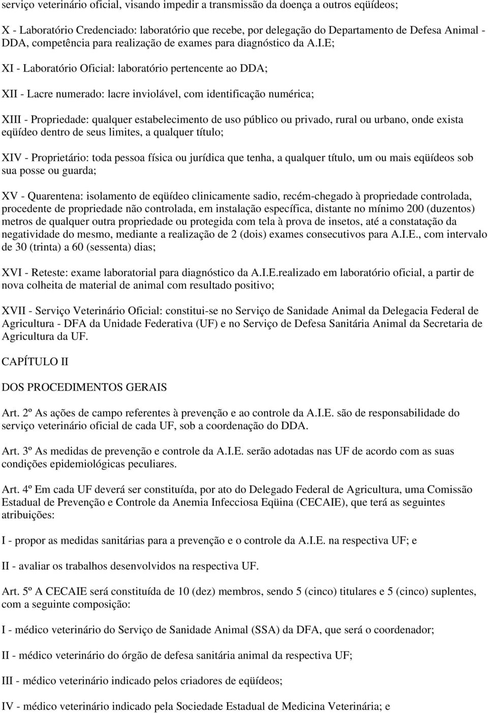 E; XI - Laboratório Oficial: laboratório pertencente ao DDA; XII - Lacre numerado: lacre inviolável, com identificação numérica; XIII - Propriedade: qualquer estabelecimento de uso público ou