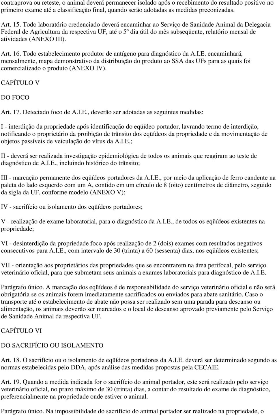 (ANEXO III). Art. 16. Todo estabelecimento produtor de antígeno para diagnóstico da A.I.E. encaminhará, mensalmente, mapa demonstrativo da distribuição do produto ao SSA das UFs para as quais foi comercializado o produto (ANEXO IV).