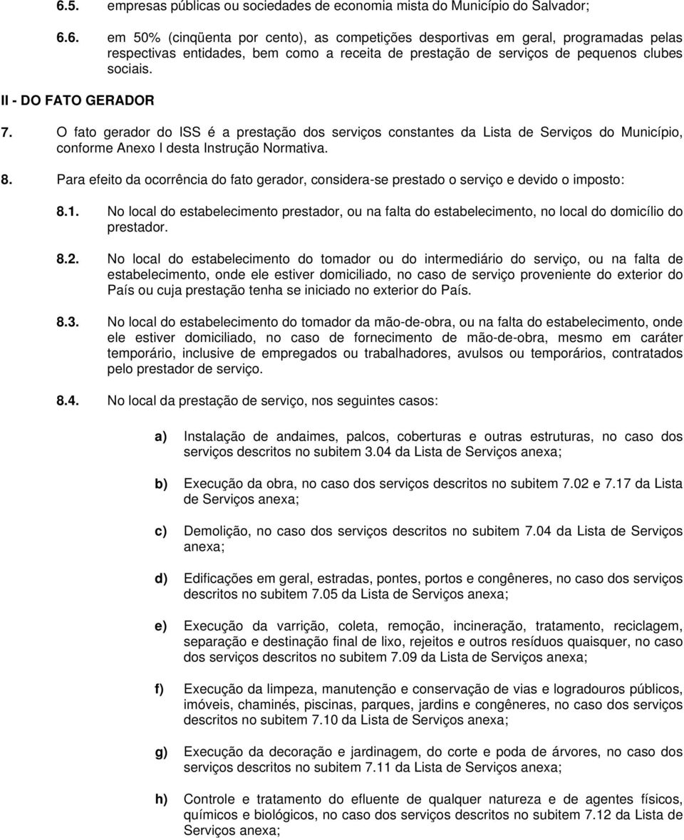 Para efeito da ocorrência do fato gerador, considera-se prestado o serviço e devido o imposto: 8.1.