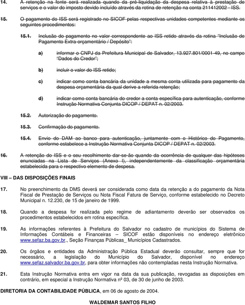 927.801/0001-49, no campo Dados do Credor ; b) incluir o valor do ISS retido; c) indicar como conta bancária da unidade a mesma conta utilizada para pagamento da despesa orçamentária da qual derive a