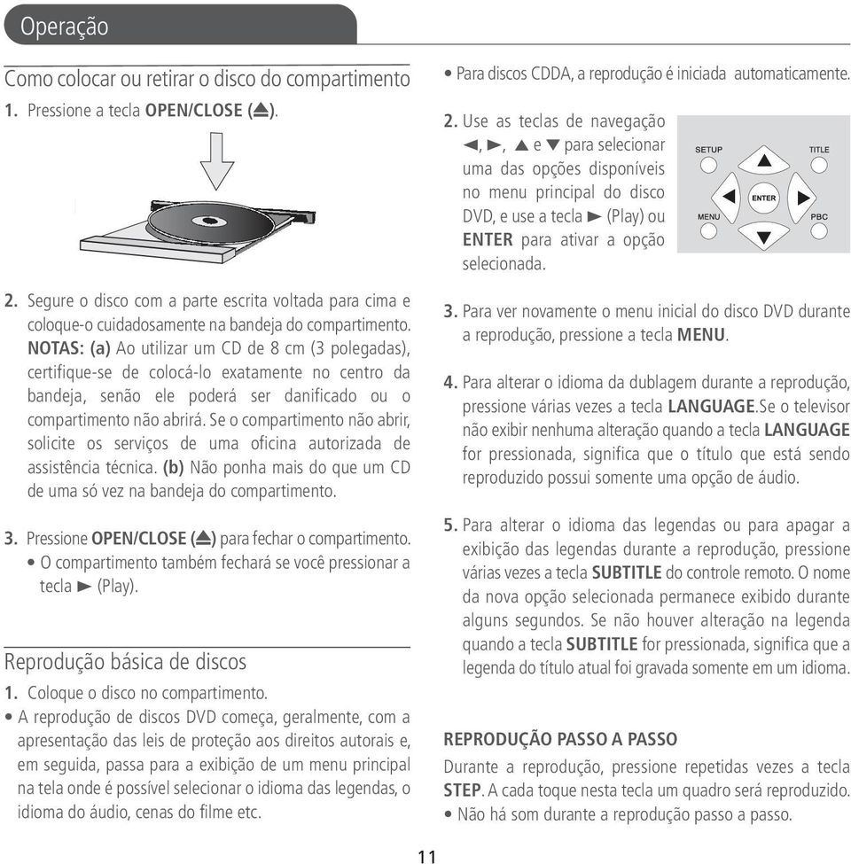 NOTAS: (a) Ao utilizar um CD de 8 cm (3 polegadas), certifique-se de colocá-lo exatamente no centro da bandeja, senão ele poderá ser danificado ou o compartimento não abrirá.