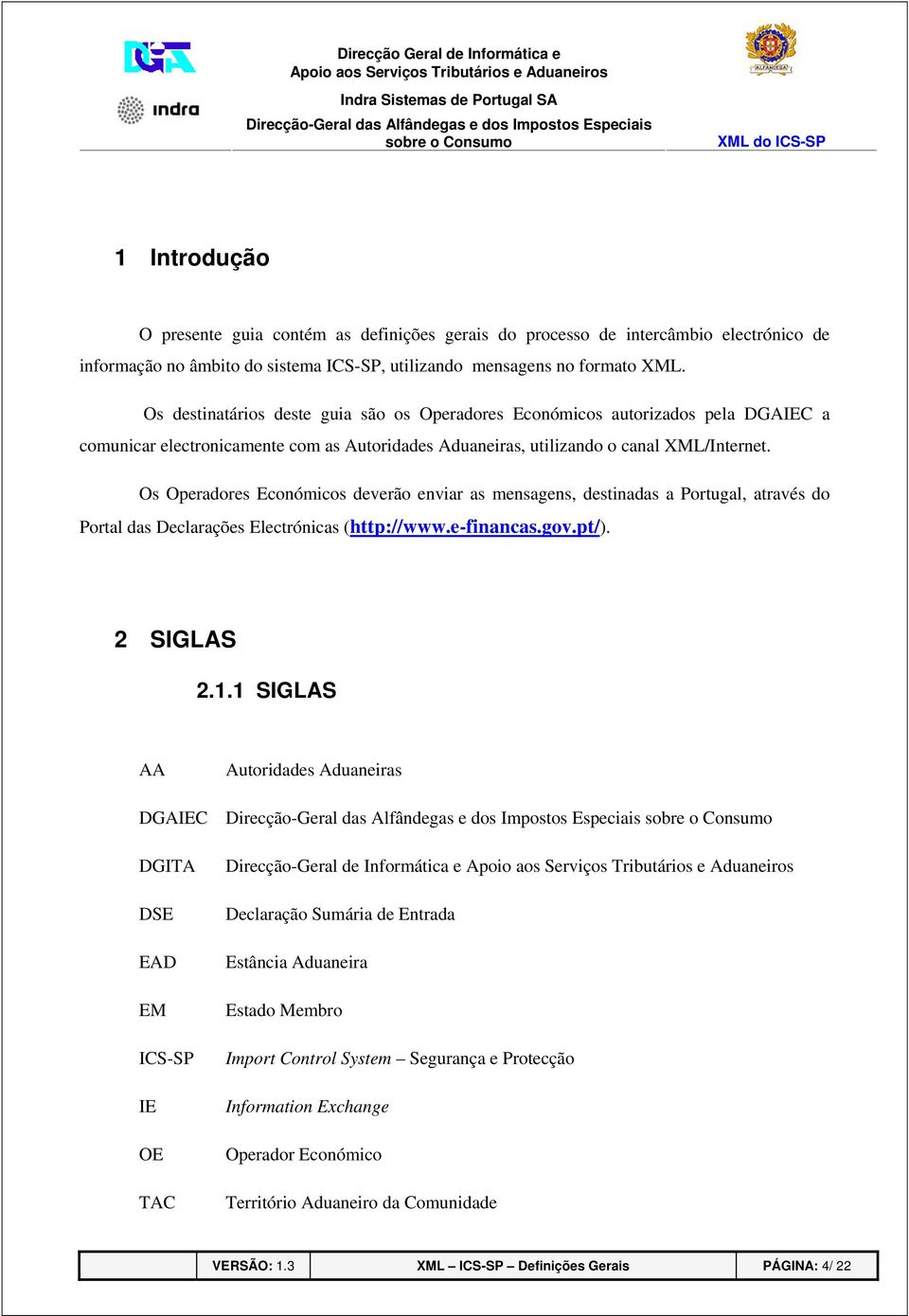Os Operadores Económicos deverão enviar as mensagens, destinadas a Portugal, através do Portal das Declarações Electrónicas (http://www.e-financas.gov.pt/). 2 SIGLAS 2.1.