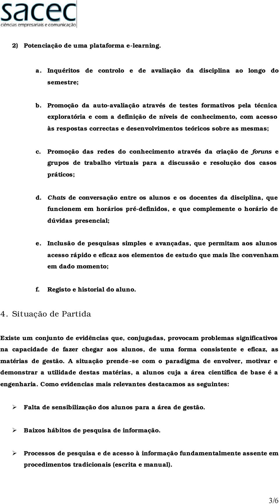 Prmçã das redes d cnheciment através da criaçã de fruns e grups de trabalh virtuais para a discussã e resluçã ds cass prátics; d.