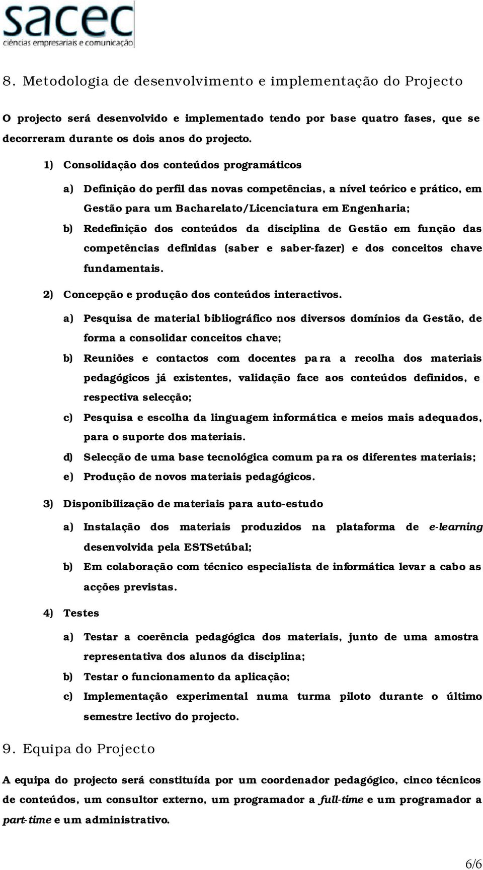 de Gestã em funçã das cmpetências definidas (saber e saber-fazer) e ds cnceits chave fundamentais. 2) Cncepçã e prduçã ds cnteúds interactivs.