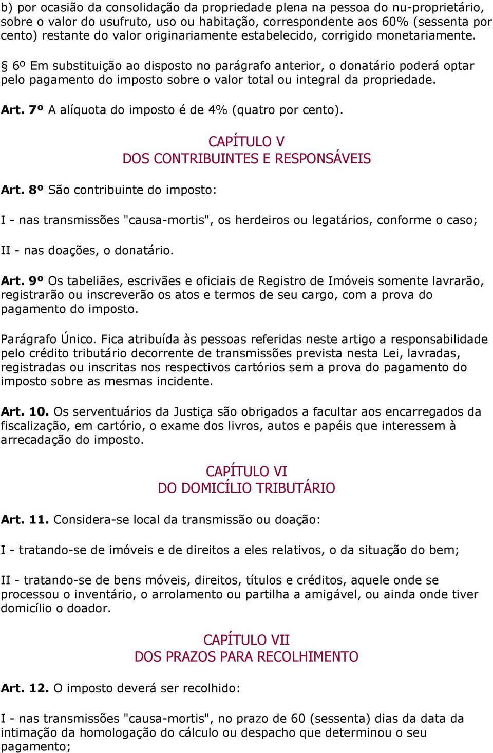 6º Em substituição ao disposto no parágrafo anterior, o donatário poderá optar pelo pagamento do imposto sobre o valor total ou integral da propriedade. Art.