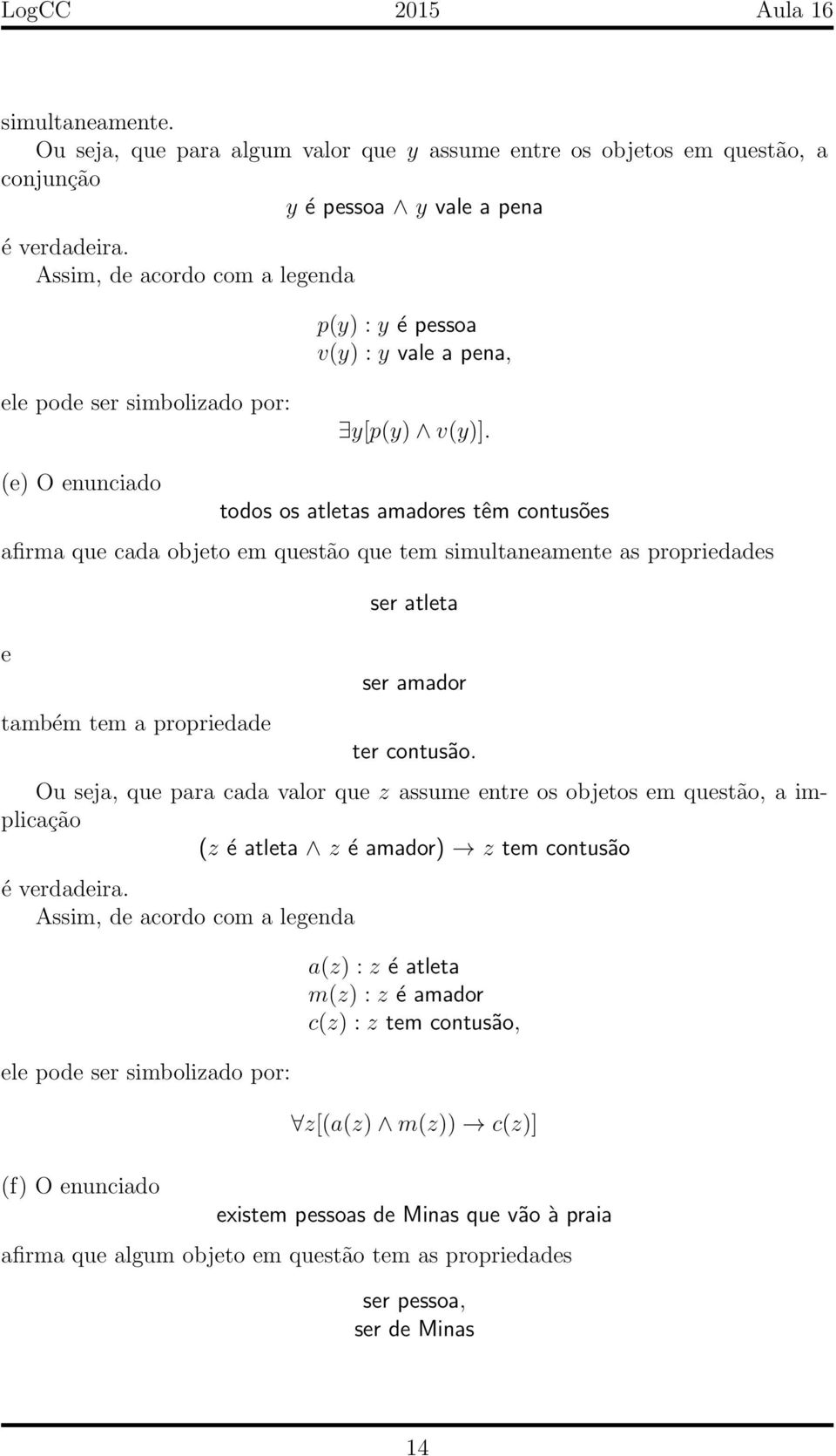 (e) O enunciado todos os atletas amadores têm contusões afirma que cada objeto em questão que tem simultaneamente as propriedades e também tem a propriedade ser atleta ser amador ter contusão.