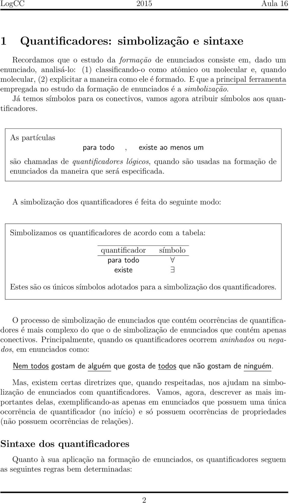 Já temos símbolos para os conectivos, vamos agora atribuir símbolos aos quantificadores.