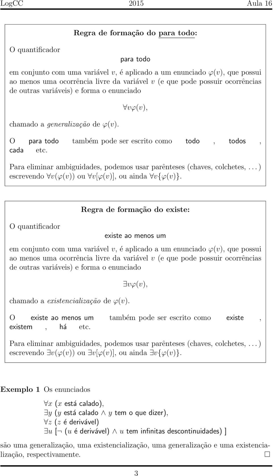 Para eliminar ambiguidades, podemos usar parênteses (chaves, colchetes,... ) escrevendo v(ϕ(v)) ou v[ϕ(v)], ou ainda v{ϕ(v)}.