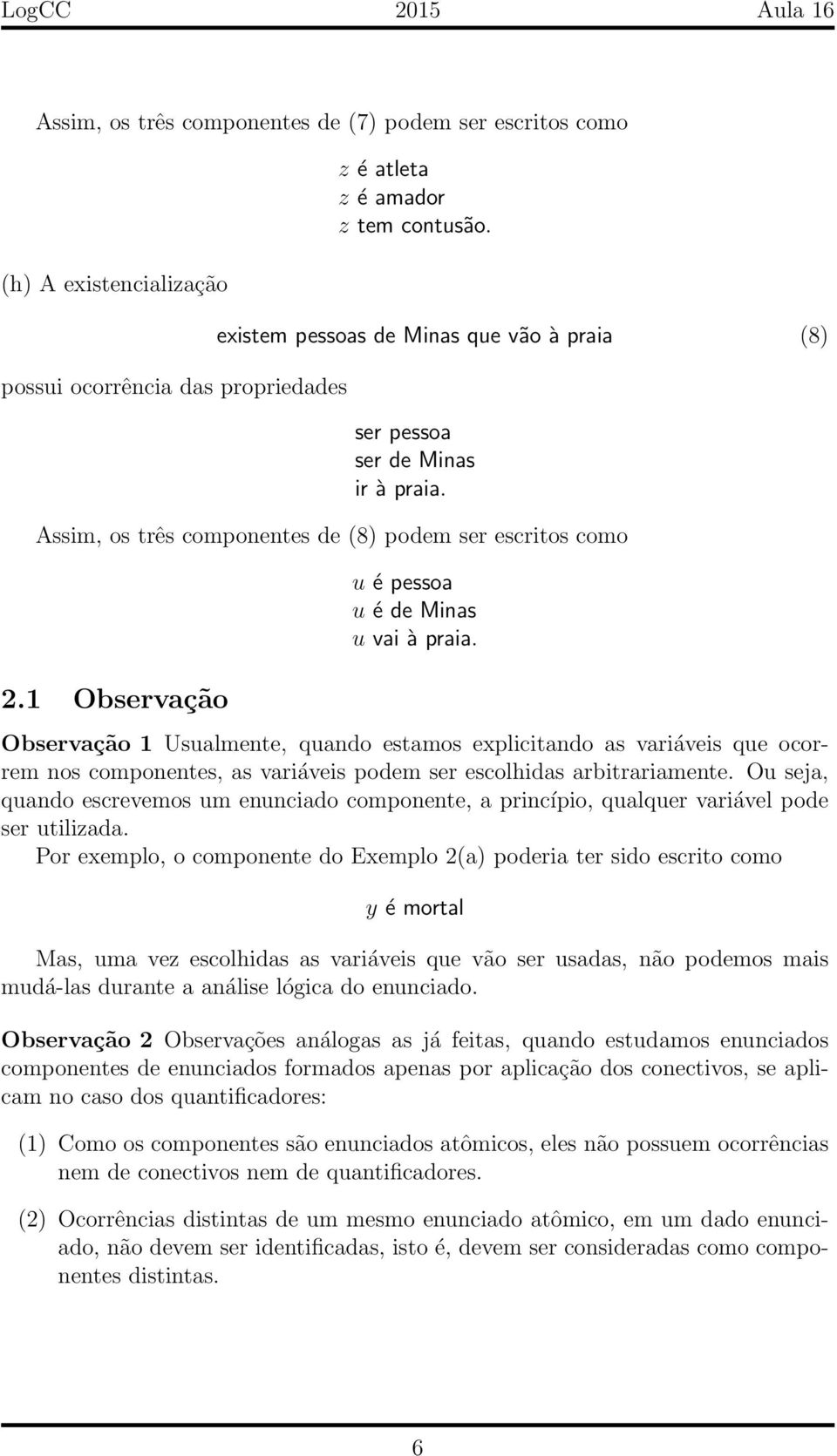 Observação 1 Usualmente, quando estamos explicitando as variáveis que ocorrem nos componentes, as variáveis podem ser escolhidas arbitrariamente.