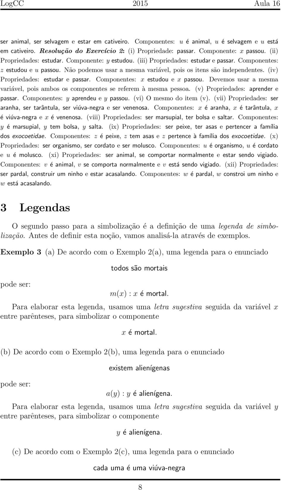 (iv) Propriedades: estudar e passar. Componentes: x estudou e x passou. Devemos usar a mesma variável, pois ambos os componentes se referem à mesma pessoa. (v) Propriedades: aprender e passar.