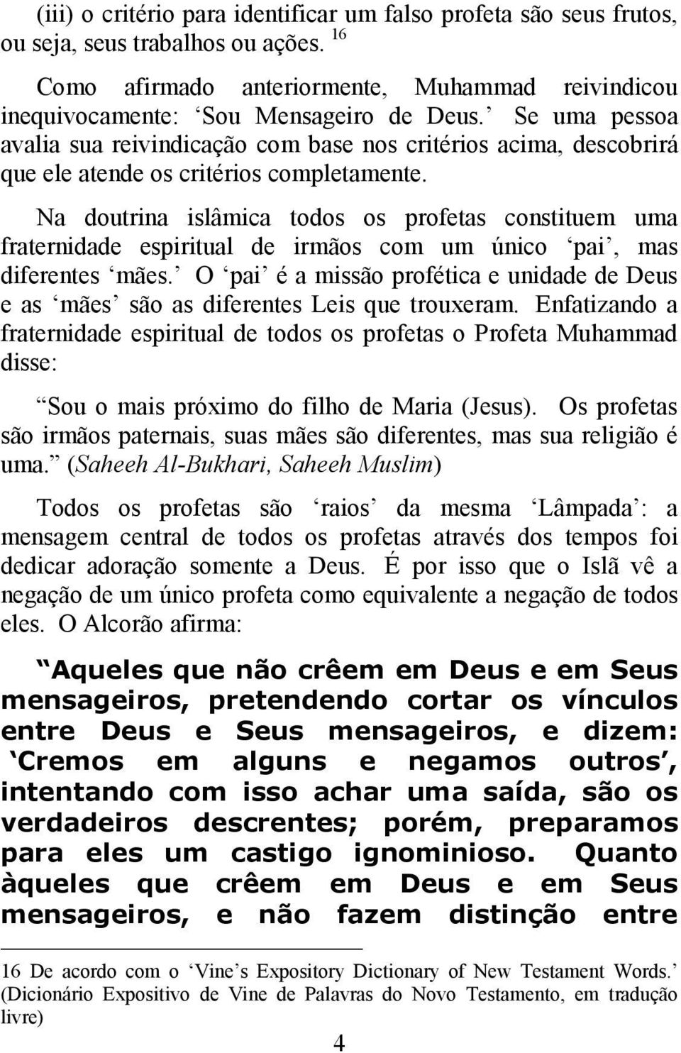 Na doutrina islâmica todos os profetas constituem uma fraternidade espiritual de irmãos com um único pai, mas diferentes mães.