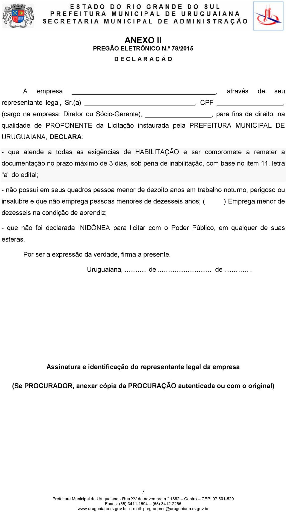 todas as exigências de HABILITAÇÃO e ser compromete a remeter a documentação no prazo máximo de 3 dias, sob pena de inabilitação, com base no item 11, letra a do edital; - não possui em seus quadros