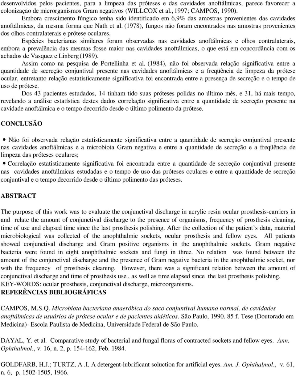 (1978), fungos não foram encontrados nas amostras provenientes dos olhos contralaterais e prótese oculares.