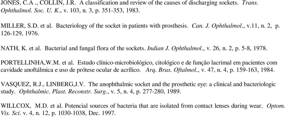 2, p. 5-8, 1978. PORTELLINHA,W.M. et al. Estudo clínico-microbiológico, citológico e de função lacrimal em pacientes com cavidade anoftálmica e uso de prótese ocular de acrílico. Arq. Bras. Oftalmol.