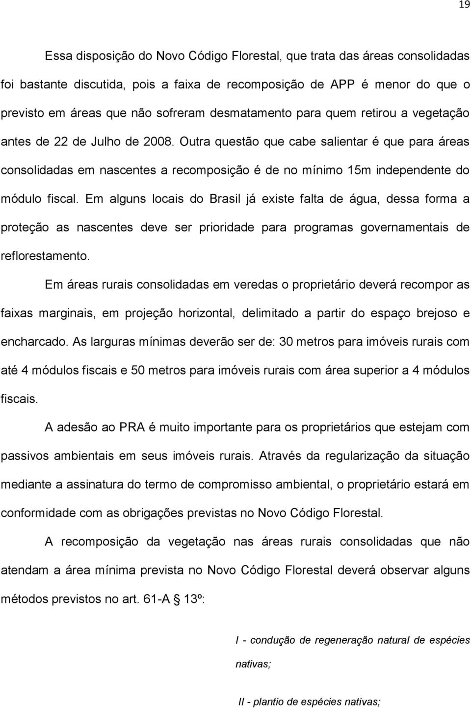 Outra questão que cabe salientar é que para áreas consolidadas em nascentes a recomposição é de no mínimo 15m independente do módulo fiscal.