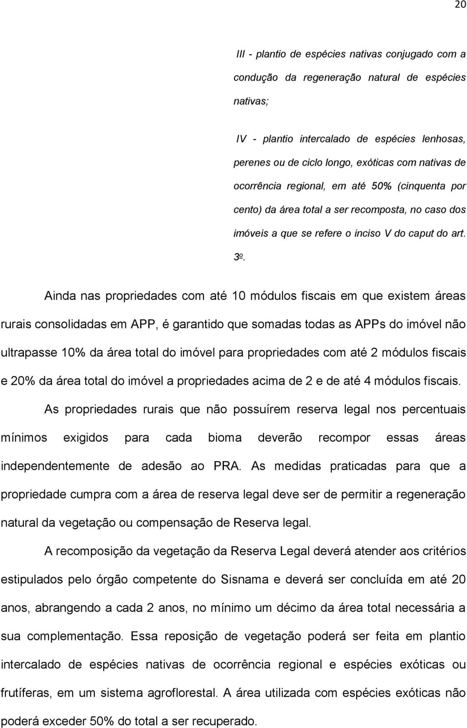 Ainda nas propriedades com até 10 módulos fiscais em que existem áreas rurais consolidadas em APP, é garantido que somadas todas as APPs do imóvel não ultrapasse 10% da área total do imóvel para