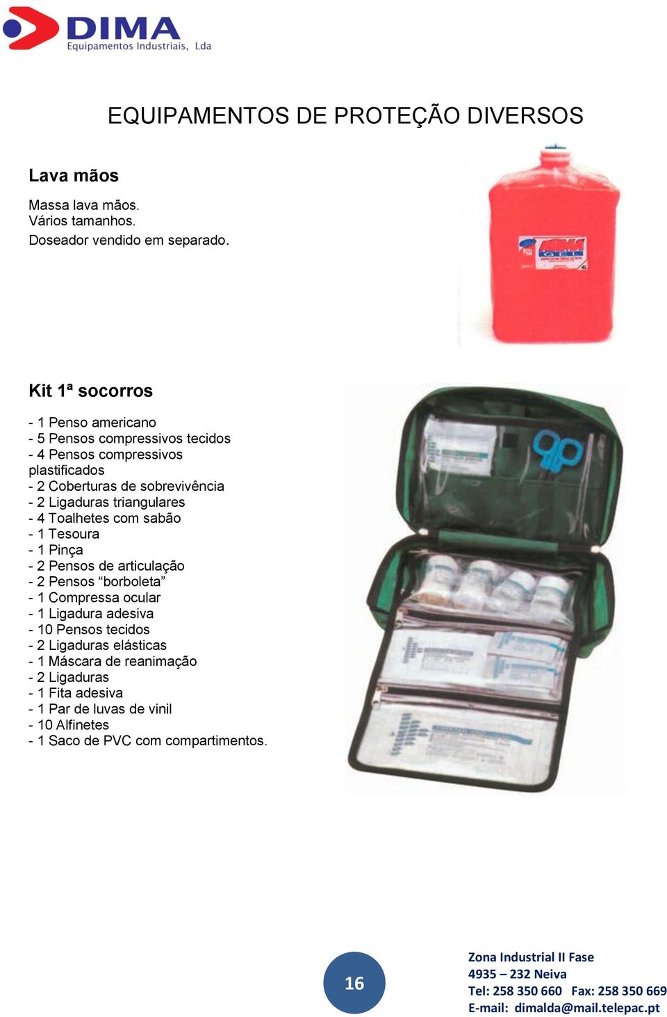 Ligaduras triangulares - 4 Toalhetes com sabão - 1 Tesoura - 1 Pinça - 2 Pensos de articulação - 2 Pensos borboleta - 1 Compressa ocular - 1