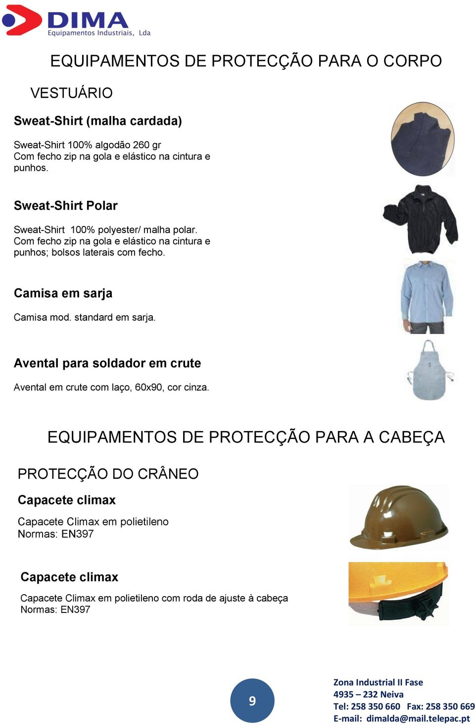 Camisa em sarja Camisa mod. standard em sarja. Avental para soldador em crute Avental em crute com laço, 60x90, cor cinza.