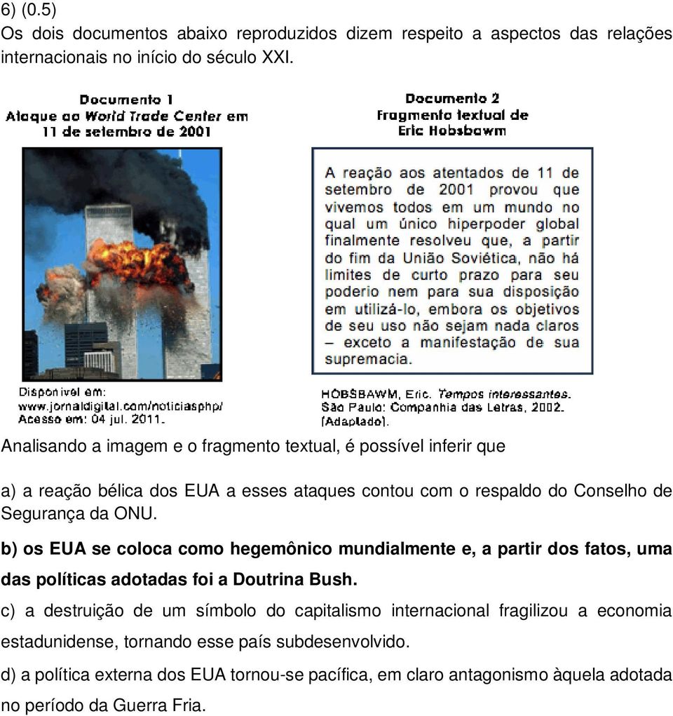 b) os EUA se coloca como hegemônico mundialmente e, a partir dos fatos, uma das políticas adotadas foi a Doutrina Bush.