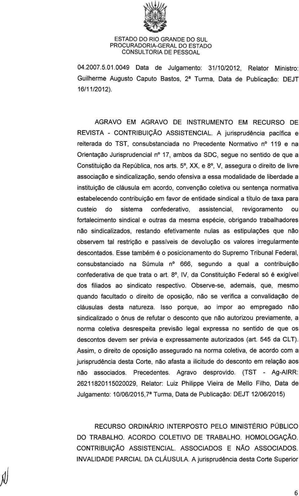 A jurisprudência pacífica e reiterada do TST, consubstanciada no Precedente Normativo n 119 e na Orientação Jurisprudencial n 17, ambos da SDC, segue no sentido de que a Constituição da República,